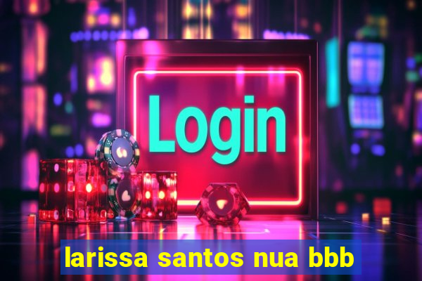 larissa santos nua bbb